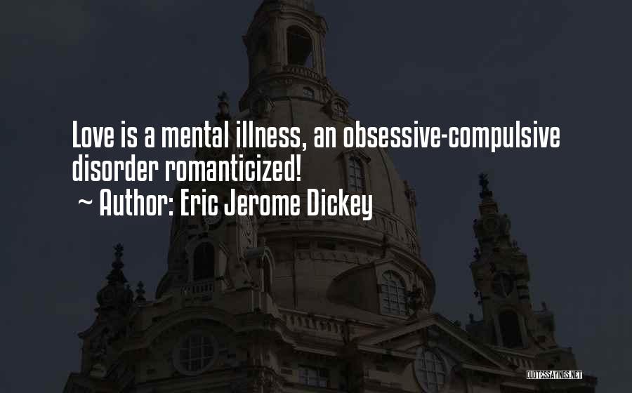 Eric Jerome Dickey Quotes: Love Is A Mental Illness, An Obsessive-compulsive Disorder Romanticized!