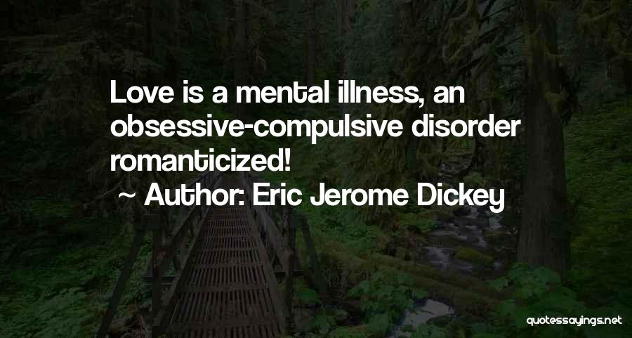Eric Jerome Dickey Quotes: Love Is A Mental Illness, An Obsessive-compulsive Disorder Romanticized!