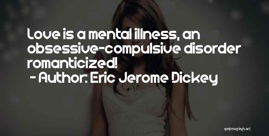 Eric Jerome Dickey Quotes: Love Is A Mental Illness, An Obsessive-compulsive Disorder Romanticized!