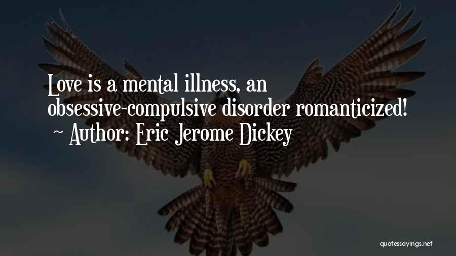 Eric Jerome Dickey Quotes: Love Is A Mental Illness, An Obsessive-compulsive Disorder Romanticized!