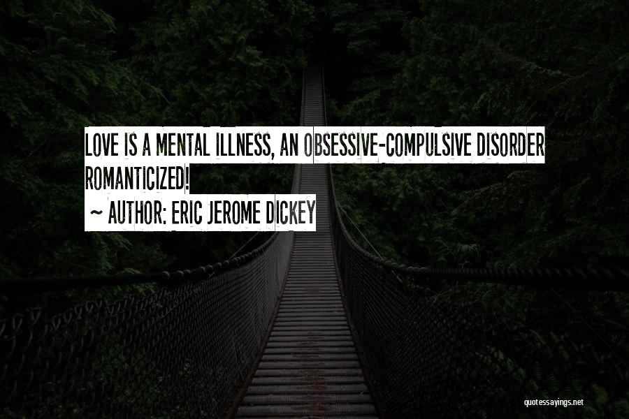Eric Jerome Dickey Quotes: Love Is A Mental Illness, An Obsessive-compulsive Disorder Romanticized!