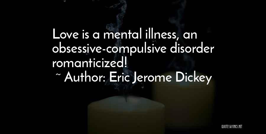 Eric Jerome Dickey Quotes: Love Is A Mental Illness, An Obsessive-compulsive Disorder Romanticized!