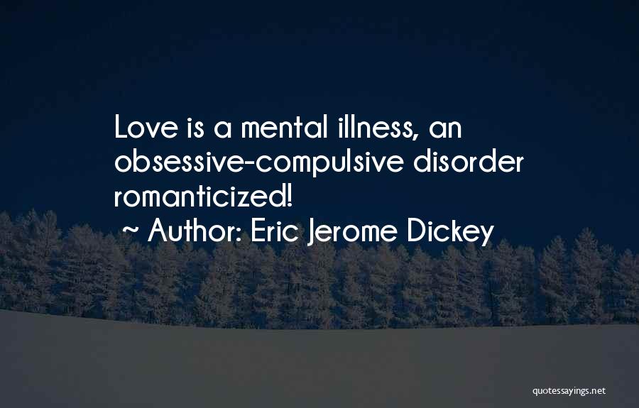Eric Jerome Dickey Quotes: Love Is A Mental Illness, An Obsessive-compulsive Disorder Romanticized!