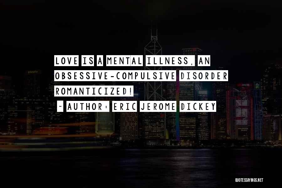 Eric Jerome Dickey Quotes: Love Is A Mental Illness, An Obsessive-compulsive Disorder Romanticized!