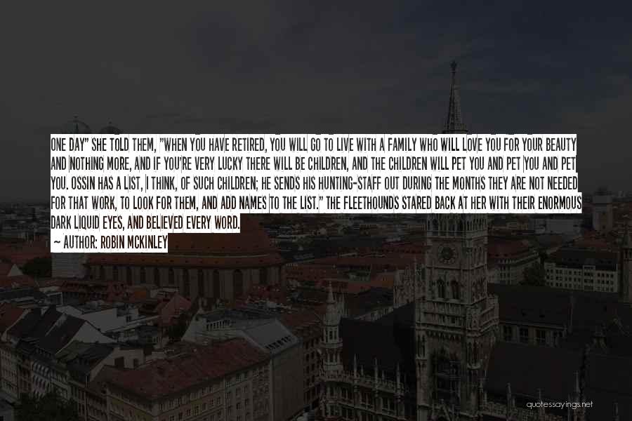 Robin McKinley Quotes: One Day She Told Them, When You Have Retired, You Will Go To Live With A Family Who Will Love