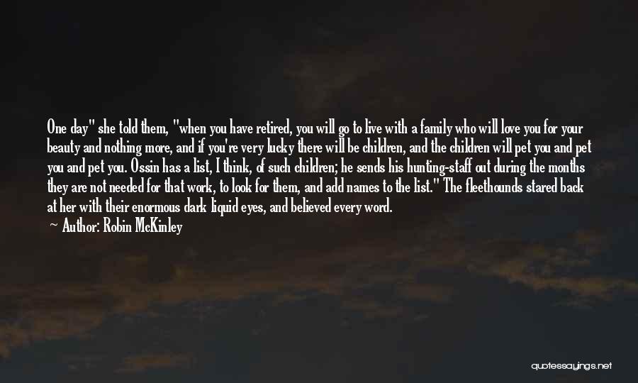 Robin McKinley Quotes: One Day She Told Them, When You Have Retired, You Will Go To Live With A Family Who Will Love