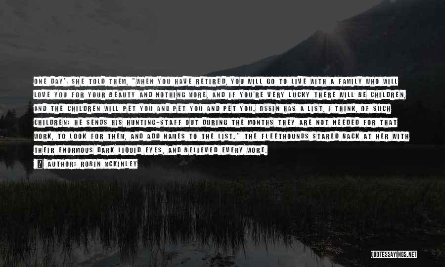 Robin McKinley Quotes: One Day She Told Them, When You Have Retired, You Will Go To Live With A Family Who Will Love