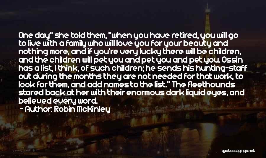 Robin McKinley Quotes: One Day She Told Them, When You Have Retired, You Will Go To Live With A Family Who Will Love