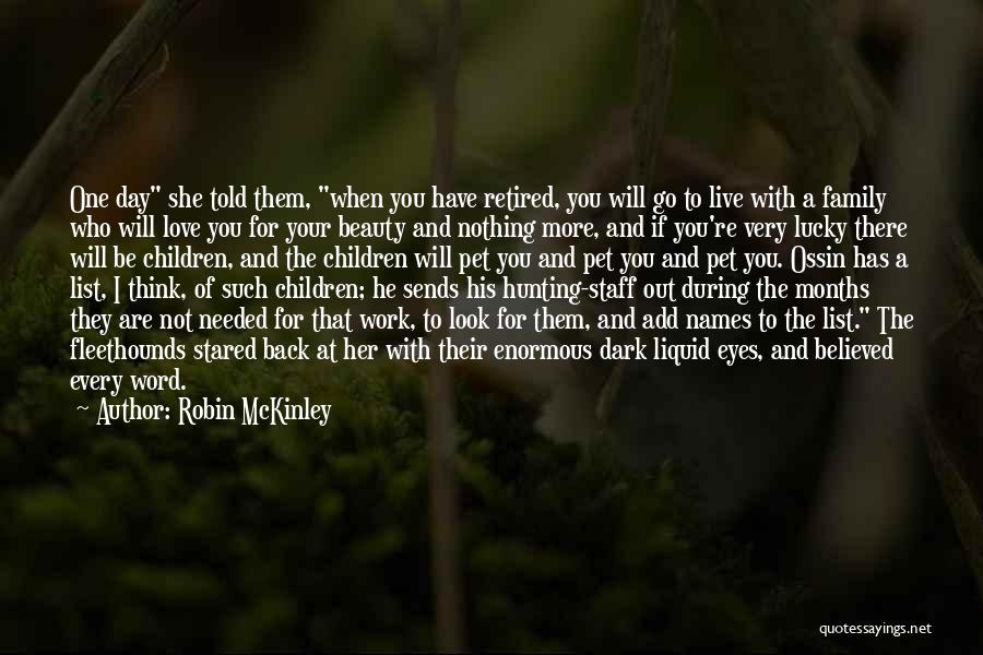 Robin McKinley Quotes: One Day She Told Them, When You Have Retired, You Will Go To Live With A Family Who Will Love