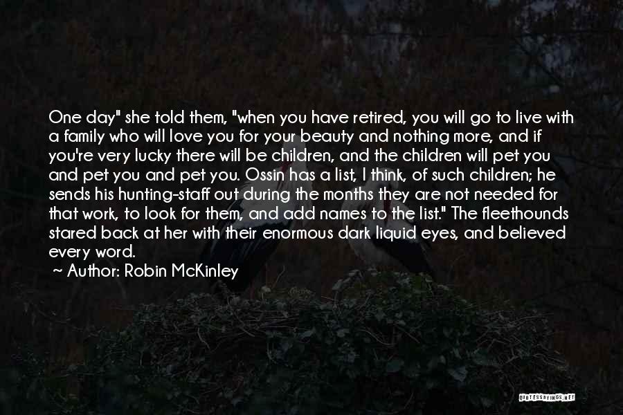 Robin McKinley Quotes: One Day She Told Them, When You Have Retired, You Will Go To Live With A Family Who Will Love