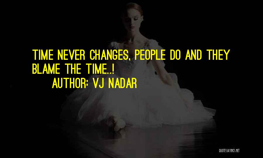 Vj Nadar Quotes: Time Never Changes, People Do And They Blame The Time..!