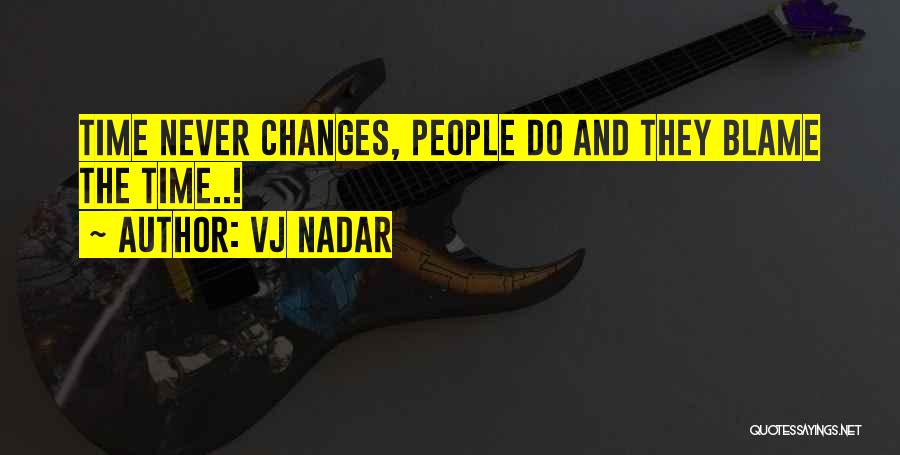 Vj Nadar Quotes: Time Never Changes, People Do And They Blame The Time..!