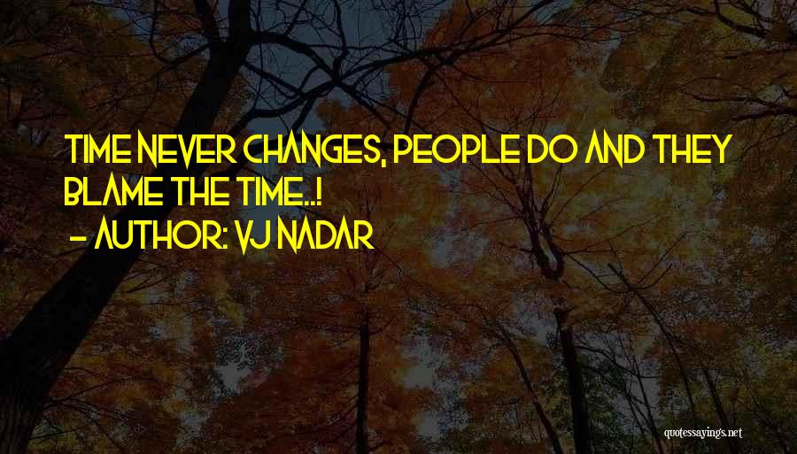 Vj Nadar Quotes: Time Never Changes, People Do And They Blame The Time..!