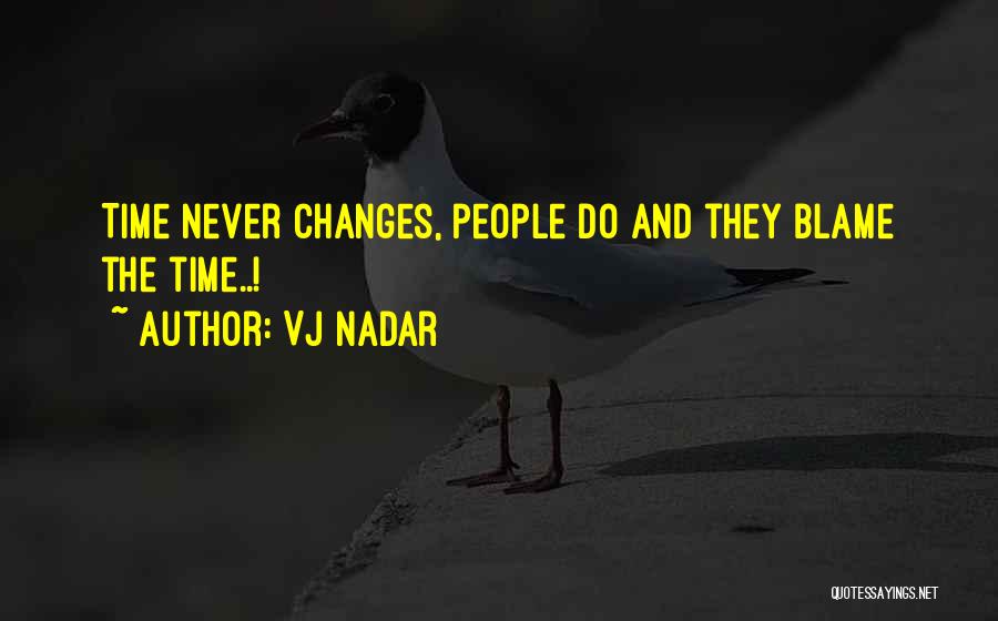 Vj Nadar Quotes: Time Never Changes, People Do And They Blame The Time..!