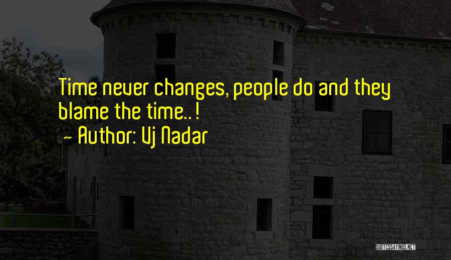 Vj Nadar Quotes: Time Never Changes, People Do And They Blame The Time..!