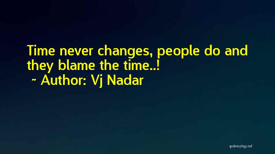 Vj Nadar Quotes: Time Never Changes, People Do And They Blame The Time..!