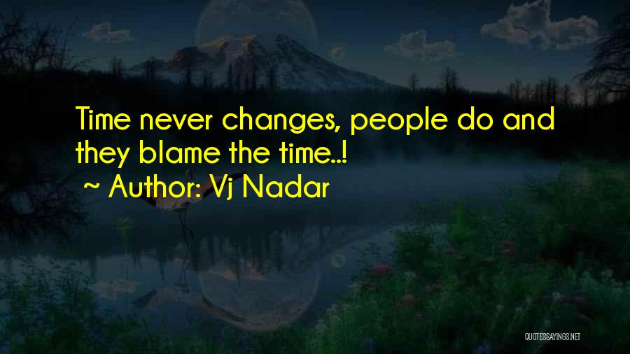 Vj Nadar Quotes: Time Never Changes, People Do And They Blame The Time..!