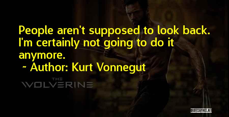 Kurt Vonnegut Quotes: People Aren't Supposed To Look Back. I'm Certainly Not Going To Do It Anymore.