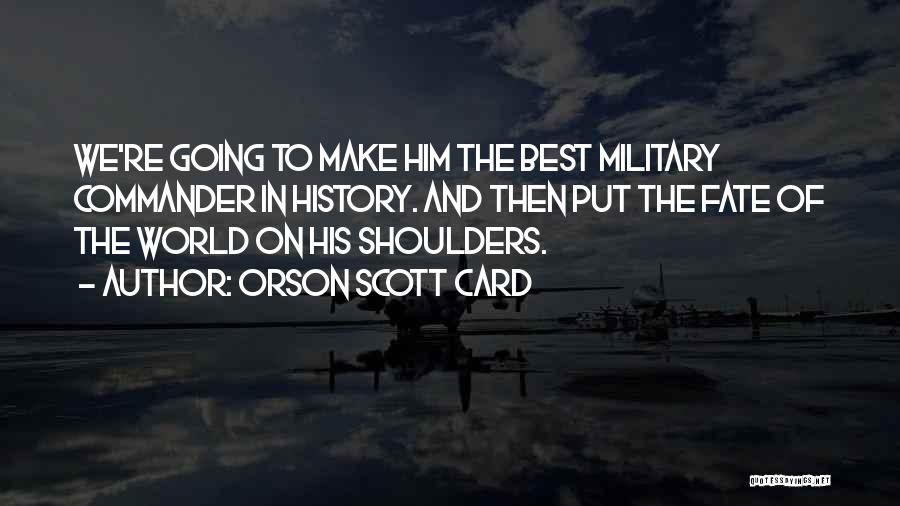 Orson Scott Card Quotes: We're Going To Make Him The Best Military Commander In History. And Then Put The Fate Of The World On