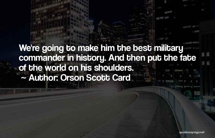 Orson Scott Card Quotes: We're Going To Make Him The Best Military Commander In History. And Then Put The Fate Of The World On