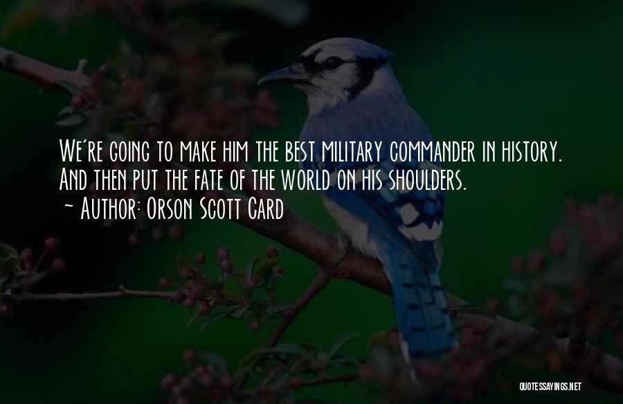 Orson Scott Card Quotes: We're Going To Make Him The Best Military Commander In History. And Then Put The Fate Of The World On