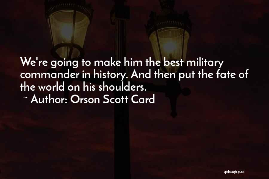Orson Scott Card Quotes: We're Going To Make Him The Best Military Commander In History. And Then Put The Fate Of The World On