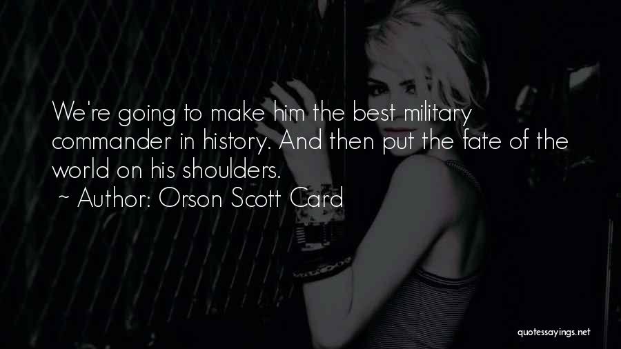 Orson Scott Card Quotes: We're Going To Make Him The Best Military Commander In History. And Then Put The Fate Of The World On