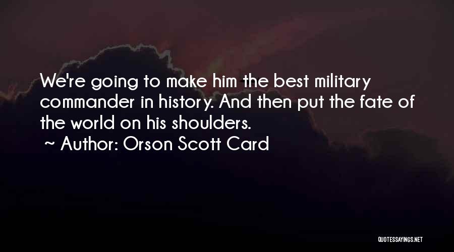 Orson Scott Card Quotes: We're Going To Make Him The Best Military Commander In History. And Then Put The Fate Of The World On