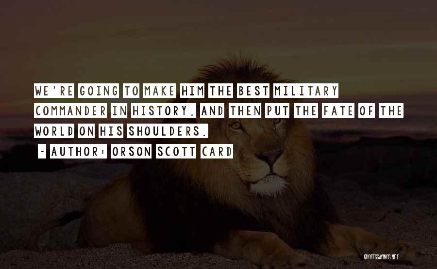 Orson Scott Card Quotes: We're Going To Make Him The Best Military Commander In History. And Then Put The Fate Of The World On