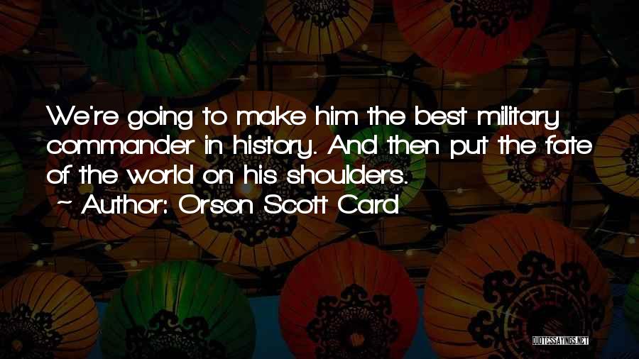 Orson Scott Card Quotes: We're Going To Make Him The Best Military Commander In History. And Then Put The Fate Of The World On