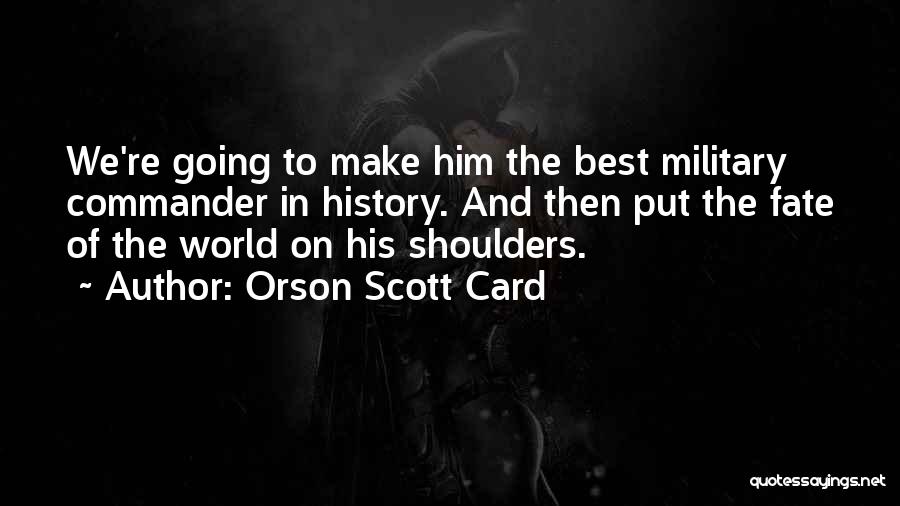 Orson Scott Card Quotes: We're Going To Make Him The Best Military Commander In History. And Then Put The Fate Of The World On