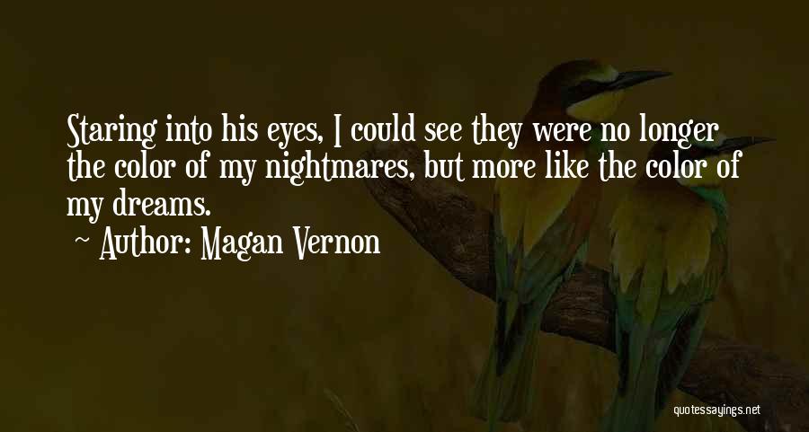 Magan Vernon Quotes: Staring Into His Eyes, I Could See They Were No Longer The Color Of My Nightmares, But More Like The