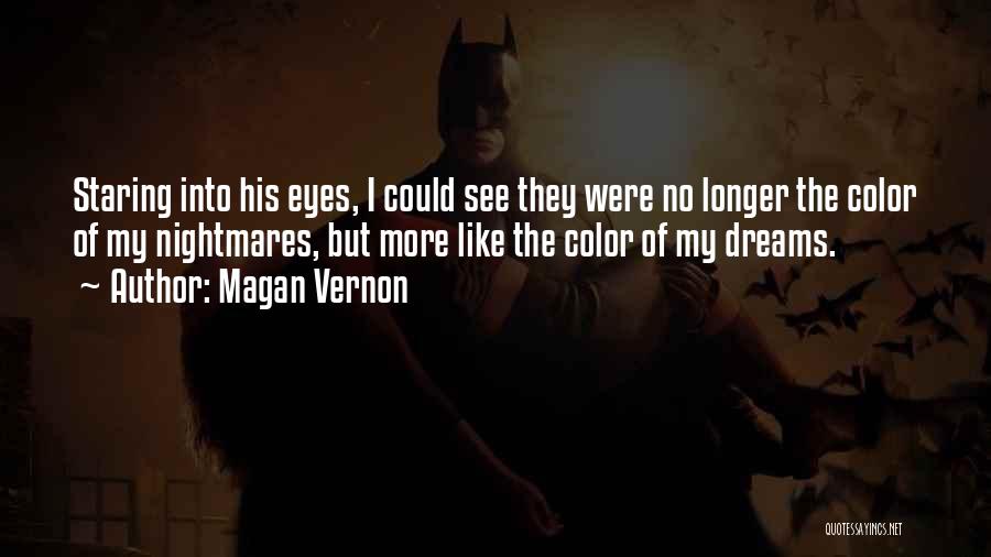 Magan Vernon Quotes: Staring Into His Eyes, I Could See They Were No Longer The Color Of My Nightmares, But More Like The