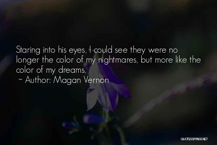 Magan Vernon Quotes: Staring Into His Eyes, I Could See They Were No Longer The Color Of My Nightmares, But More Like The