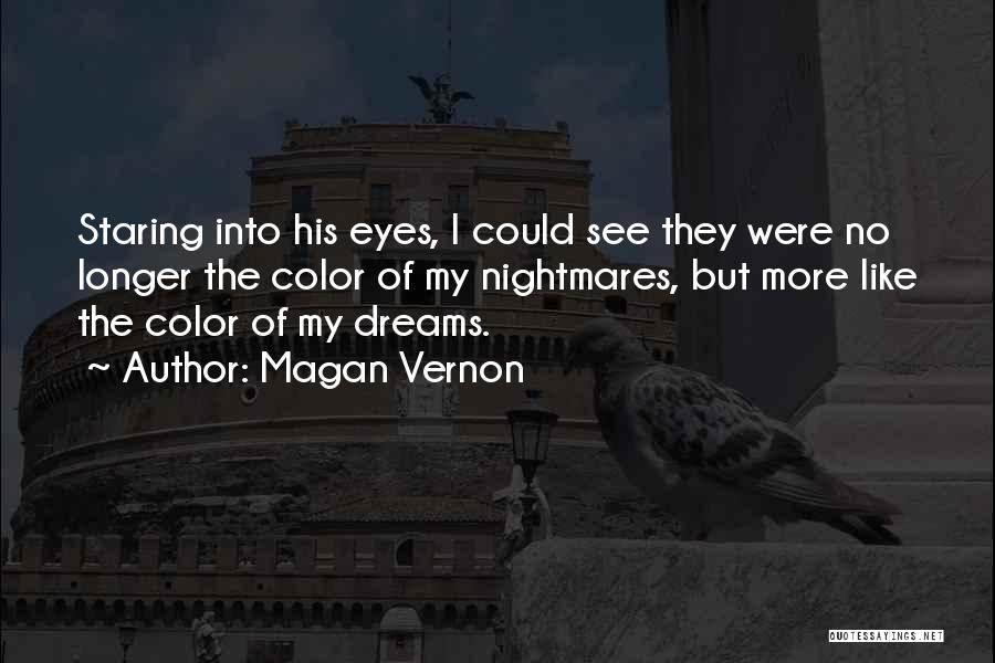 Magan Vernon Quotes: Staring Into His Eyes, I Could See They Were No Longer The Color Of My Nightmares, But More Like The