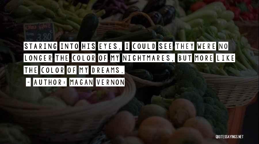 Magan Vernon Quotes: Staring Into His Eyes, I Could See They Were No Longer The Color Of My Nightmares, But More Like The