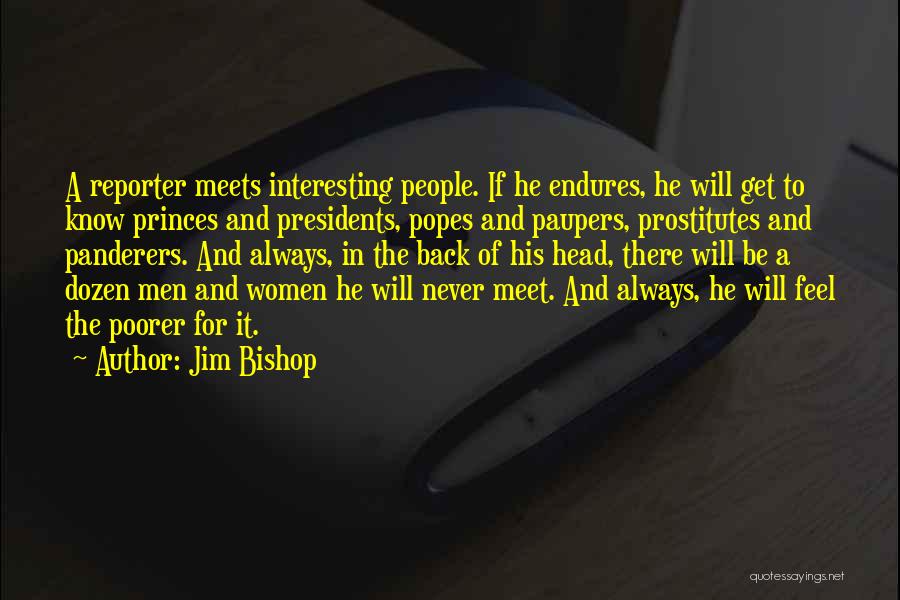 Jim Bishop Quotes: A Reporter Meets Interesting People. If He Endures, He Will Get To Know Princes And Presidents, Popes And Paupers, Prostitutes