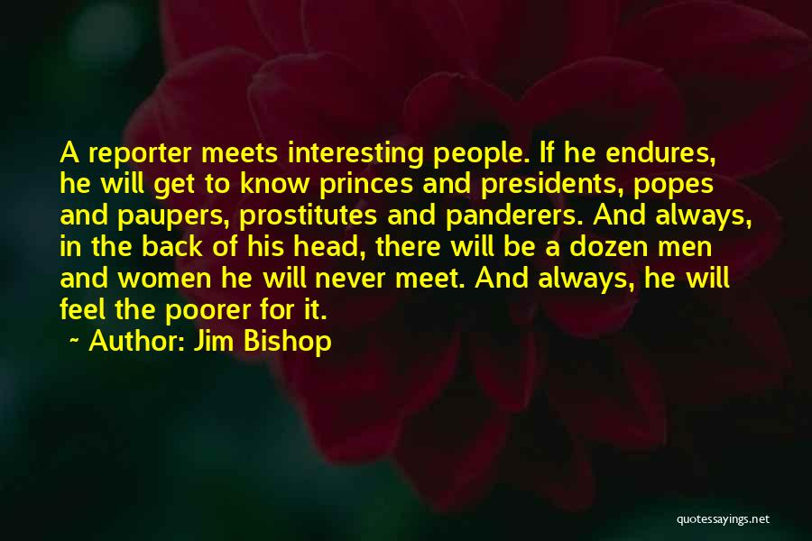 Jim Bishop Quotes: A Reporter Meets Interesting People. If He Endures, He Will Get To Know Princes And Presidents, Popes And Paupers, Prostitutes