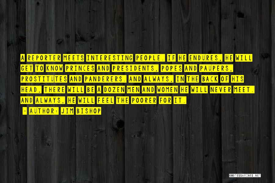 Jim Bishop Quotes: A Reporter Meets Interesting People. If He Endures, He Will Get To Know Princes And Presidents, Popes And Paupers, Prostitutes