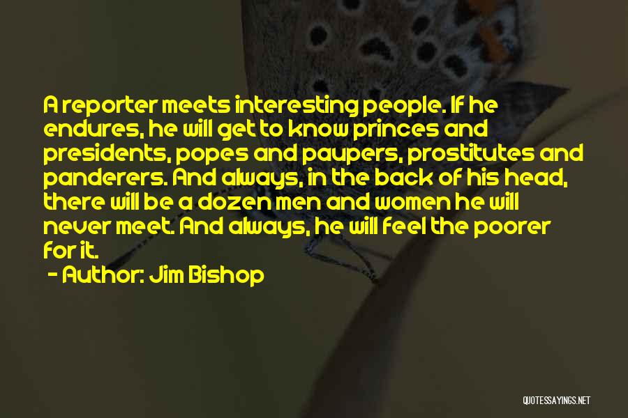 Jim Bishop Quotes: A Reporter Meets Interesting People. If He Endures, He Will Get To Know Princes And Presidents, Popes And Paupers, Prostitutes