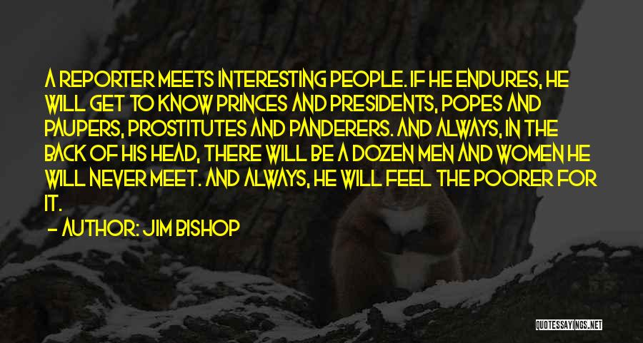 Jim Bishop Quotes: A Reporter Meets Interesting People. If He Endures, He Will Get To Know Princes And Presidents, Popes And Paupers, Prostitutes