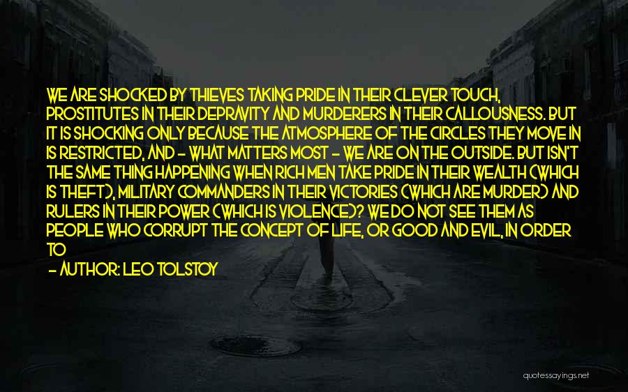 Leo Tolstoy Quotes: We Are Shocked By Thieves Taking Pride In Their Clever Touch, Prostitutes In Their Depravity And Murderers In Their Callousness.