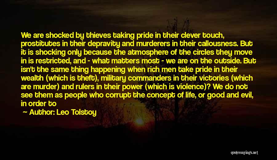 Leo Tolstoy Quotes: We Are Shocked By Thieves Taking Pride In Their Clever Touch, Prostitutes In Their Depravity And Murderers In Their Callousness.