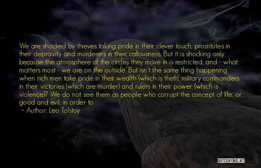 Leo Tolstoy Quotes: We Are Shocked By Thieves Taking Pride In Their Clever Touch, Prostitutes In Their Depravity And Murderers In Their Callousness.