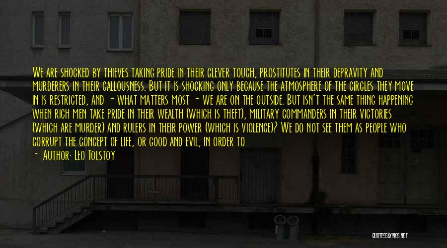 Leo Tolstoy Quotes: We Are Shocked By Thieves Taking Pride In Their Clever Touch, Prostitutes In Their Depravity And Murderers In Their Callousness.