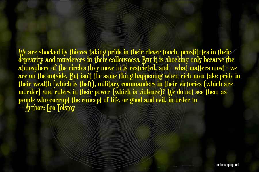 Leo Tolstoy Quotes: We Are Shocked By Thieves Taking Pride In Their Clever Touch, Prostitutes In Their Depravity And Murderers In Their Callousness.