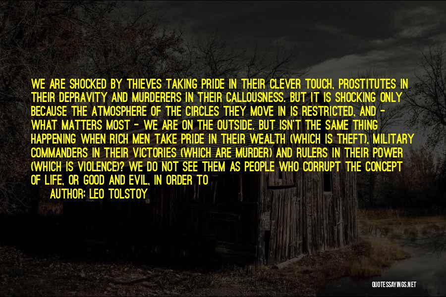 Leo Tolstoy Quotes: We Are Shocked By Thieves Taking Pride In Their Clever Touch, Prostitutes In Their Depravity And Murderers In Their Callousness.