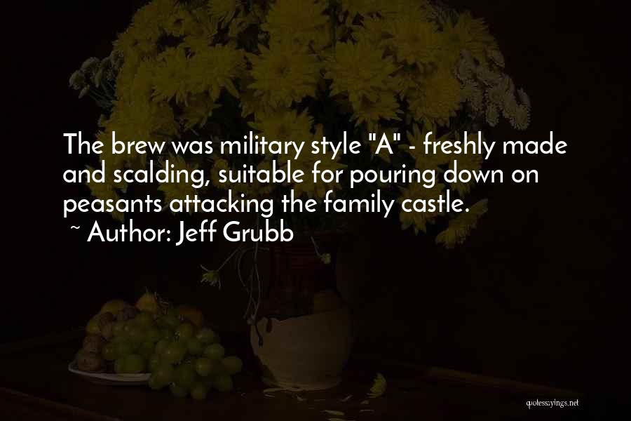 Jeff Grubb Quotes: The Brew Was Military Style A - Freshly Made And Scalding, Suitable For Pouring Down On Peasants Attacking The Family