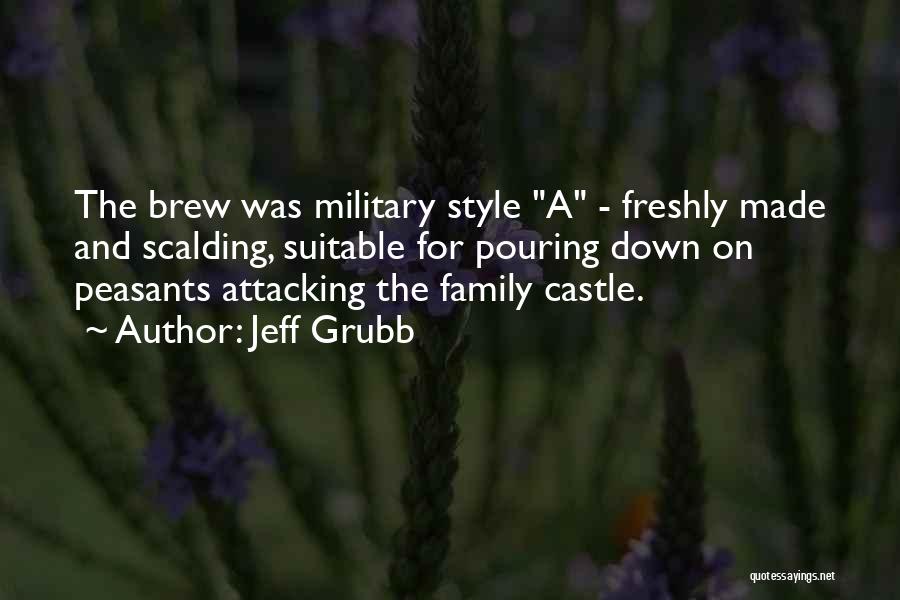 Jeff Grubb Quotes: The Brew Was Military Style A - Freshly Made And Scalding, Suitable For Pouring Down On Peasants Attacking The Family