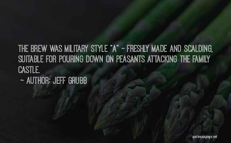 Jeff Grubb Quotes: The Brew Was Military Style A - Freshly Made And Scalding, Suitable For Pouring Down On Peasants Attacking The Family